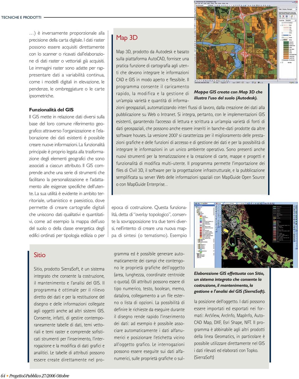 Le immagini raster sono adatte per rappresentare dati a variabilità continua, come i modelli digitali in elevazione, le pendenze, le ombreggiature o le carte ipsometriche.