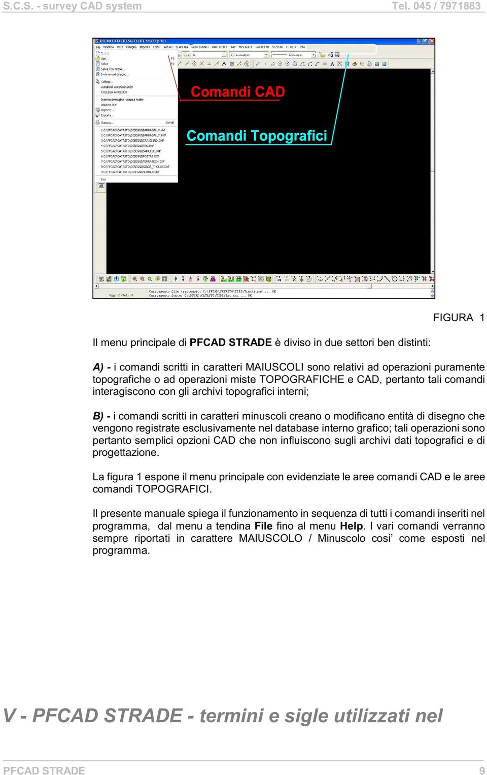 registrate esclusivamente nel database interno grafico; tali operazioni sono pertanto semplici opzioni CAD che non influiscono sugli archivi dati topografici e di progettazione.