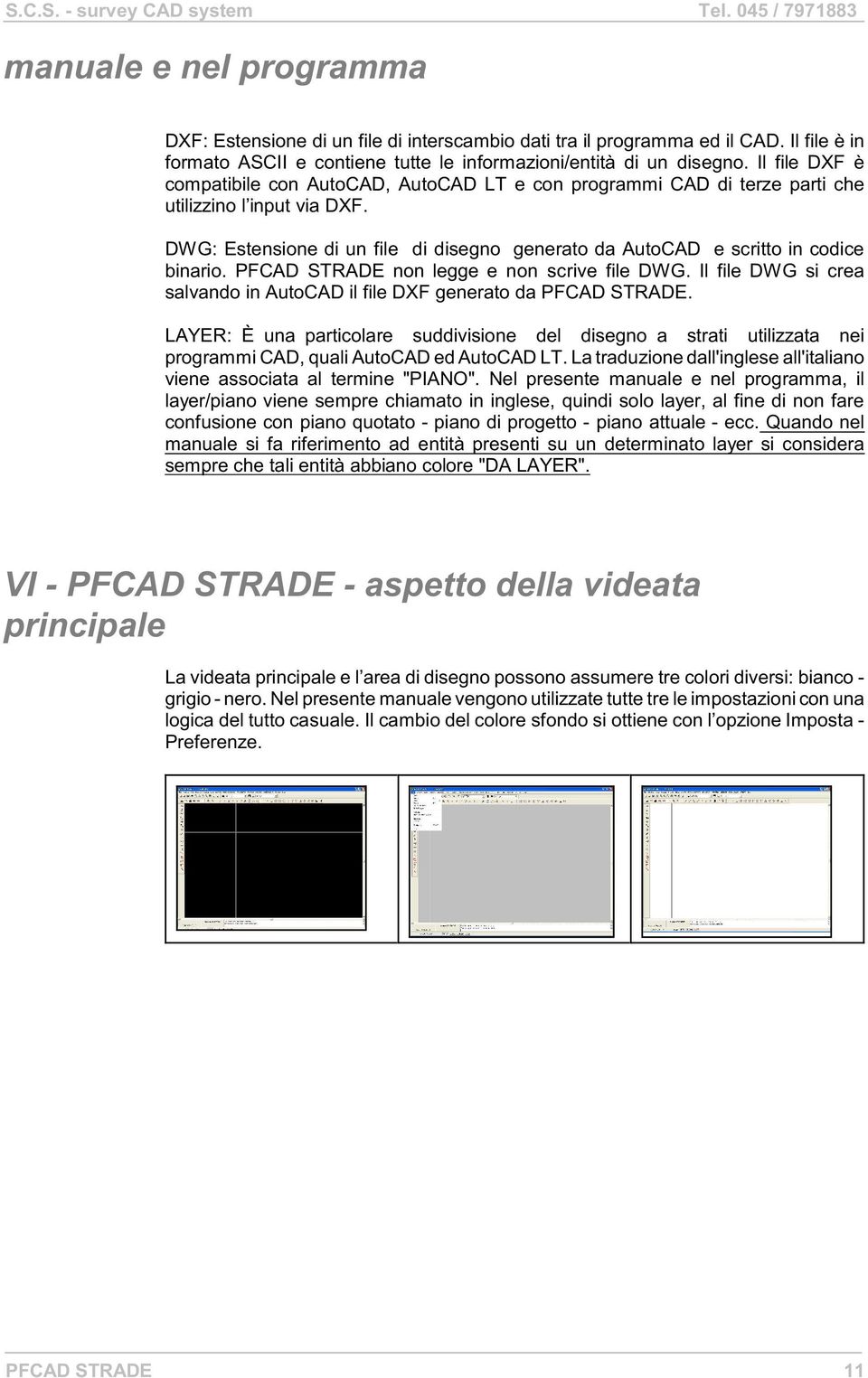 DWG: Estensione di un file di disegno generato da AutoCAD e scritto in codice binario. PFCAD STRADE non legge e non scrive file DWG.