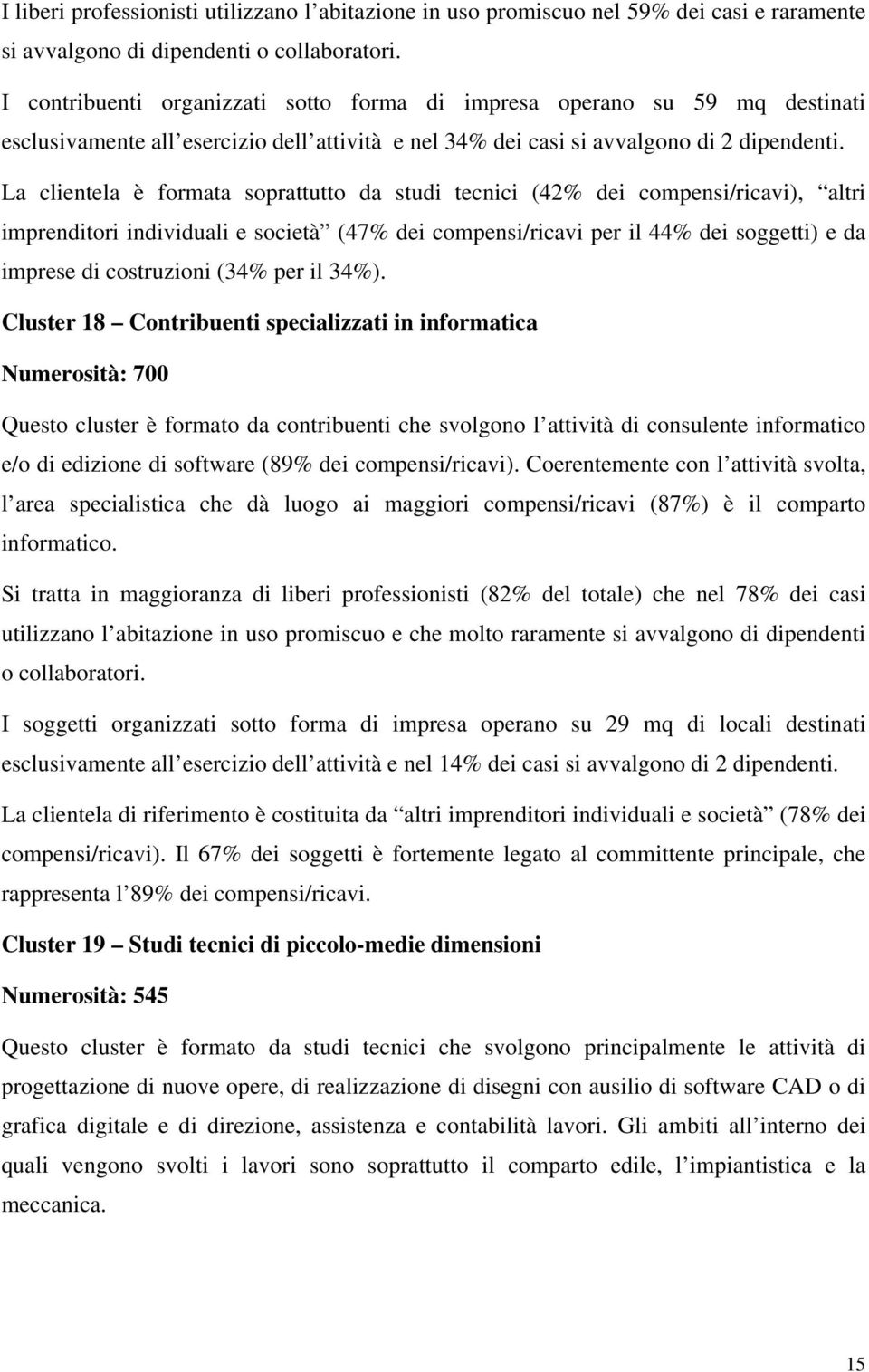 La clientela è formata soprattutto da studi tecnici (42% dei compensi/ricavi), altri imprenditori individuali e società (47% dei compensi/ricavi per il 44% dei soggetti) e da imprese di costruzioni