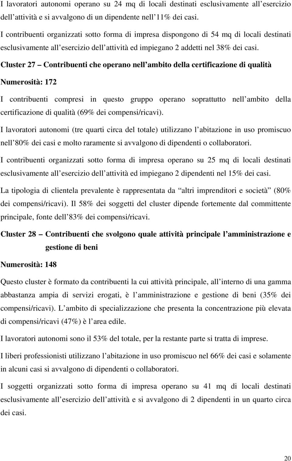 Cluster 27 Contribuenti che operano nell ambito della certificazione di qualità Numerosità: 172 I contribuenti compresi in questo gruppo operano soprattutto nell ambito della certificazione di