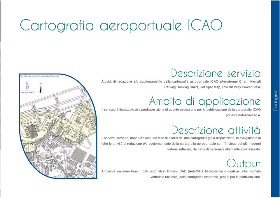 Cartografia Il servizio prevede, dopo un eventuale fase di analisi dei dati cartografici già a disposizione, lo svolgimento di tutte le attività di redazione e/o aggiornamento della cartografia