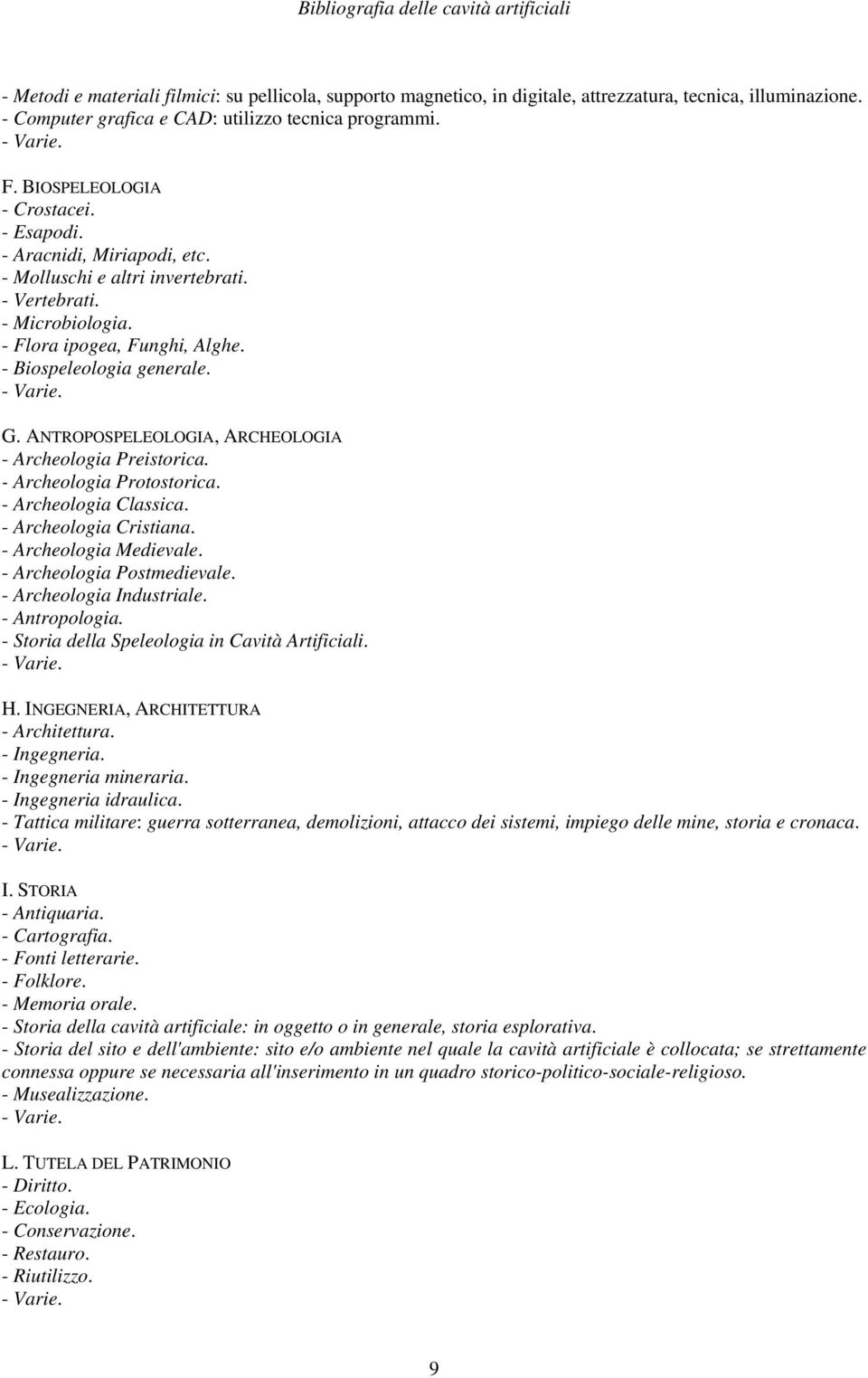 - Flora ipogea, Funghi, Alghe. - Biospeleologia generale. G. ANTROPOSPELEOLOGIA, ARCHEOLOGIA - Archeologia Preistorica. - Archeologia Protostorica. - Archeologia Classica. - Archeologia Cristiana.