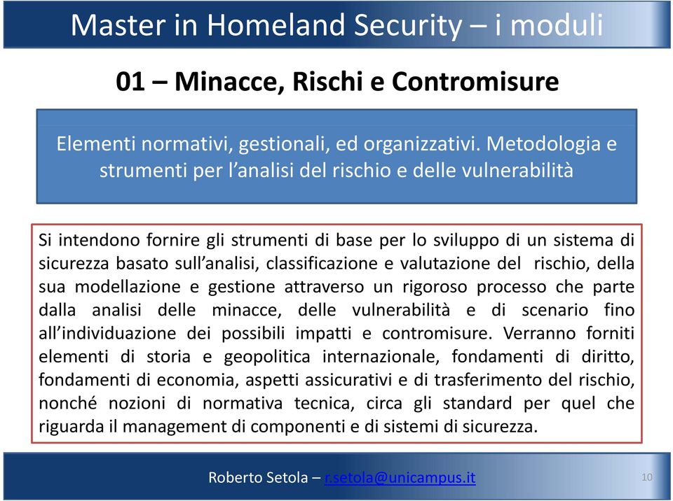 valutazione del rischio, della sua modellazione e gestione attraverso un rigoroso processo che parte dalla analisi delle minacce, delle vulnerabilità e di scenario fino all individuazione dei