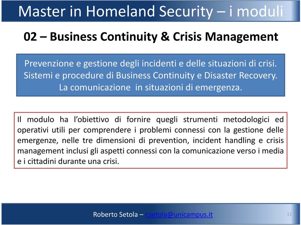 Il modulo ha l obiettivo di fornire quegli strumenti metodologici ed operativi utili per comprendere i problemi connessi con la gestione delle emergenze, nelle