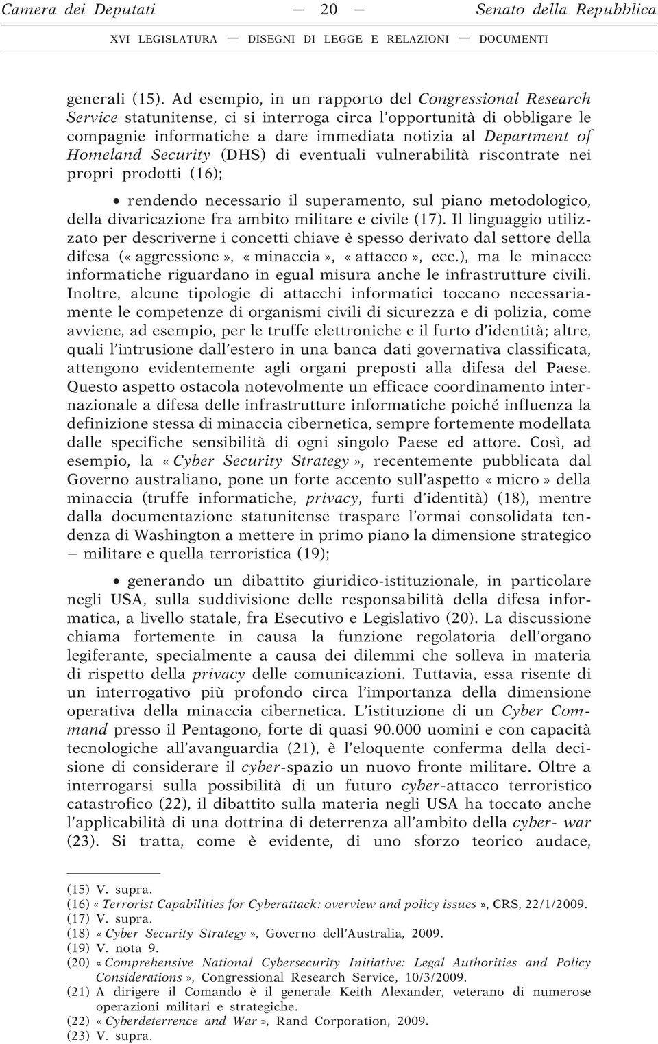 Homeland Security (DHS) di eventuali vulnerabilità riscontrate nei propri prodotti (16); rendendo necessario il superamento, sul piano metodologico, della divaricazione fra ambito militare e civile