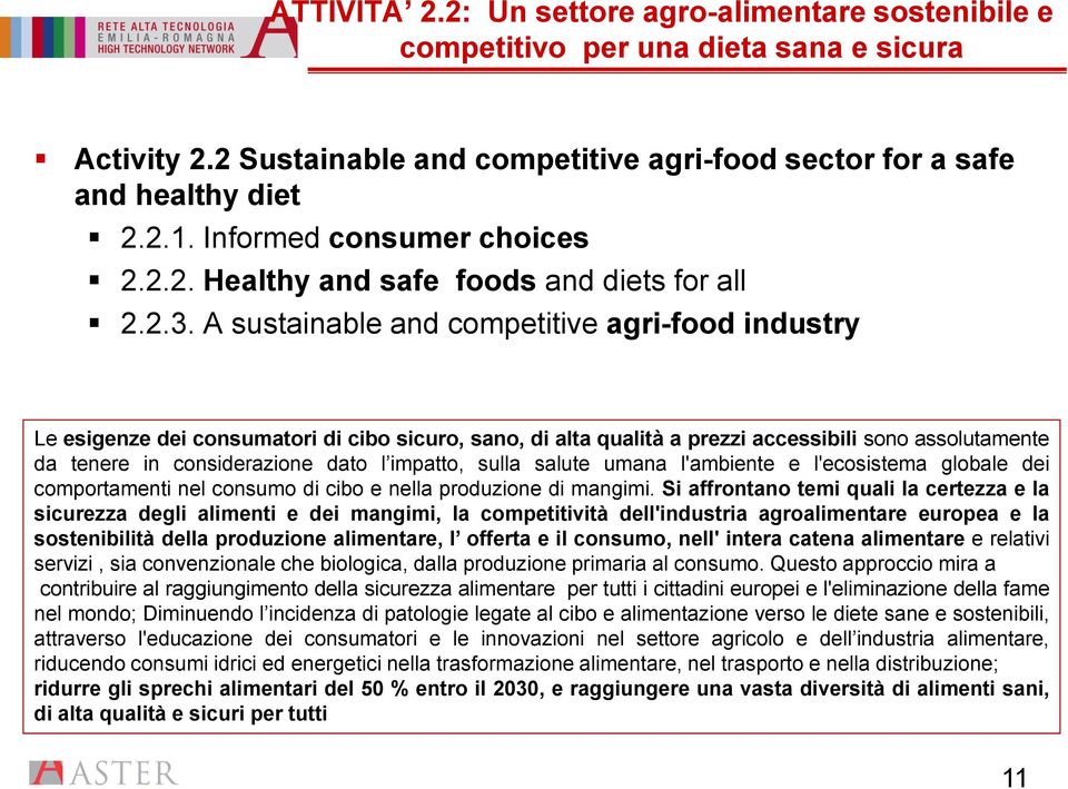A sustainable and competitive agri-food industry Le esigenze dei consumatori di cibo sicuro, sano, di alta qualità a prezzi accessibili sono assolutamente da tenere in considerazione dato l impatto,