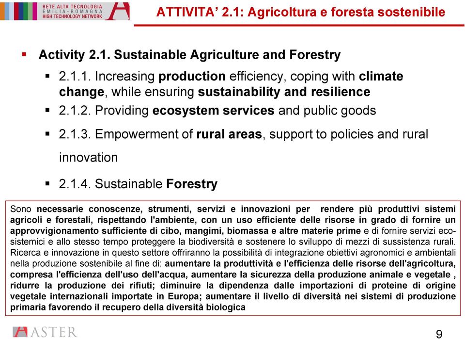 Sustainable Forestry Sono necessarie conoscenze, strumenti, servizi e innovazioni per rendere più produttivi sistemi agricoli e forestali, rispettando l'ambiente, con un uso efficiente delle risorse