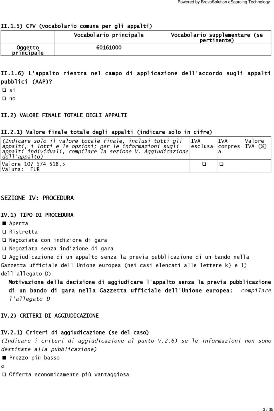 informzioni sugli esclus pplti individuli, compilre l sezione V. Aggiudiczione dell'pplto) Vlore 107 574 518,5 Vlut: EUR Vlore (%) SEZIONE IV: PROCEDURA IV.