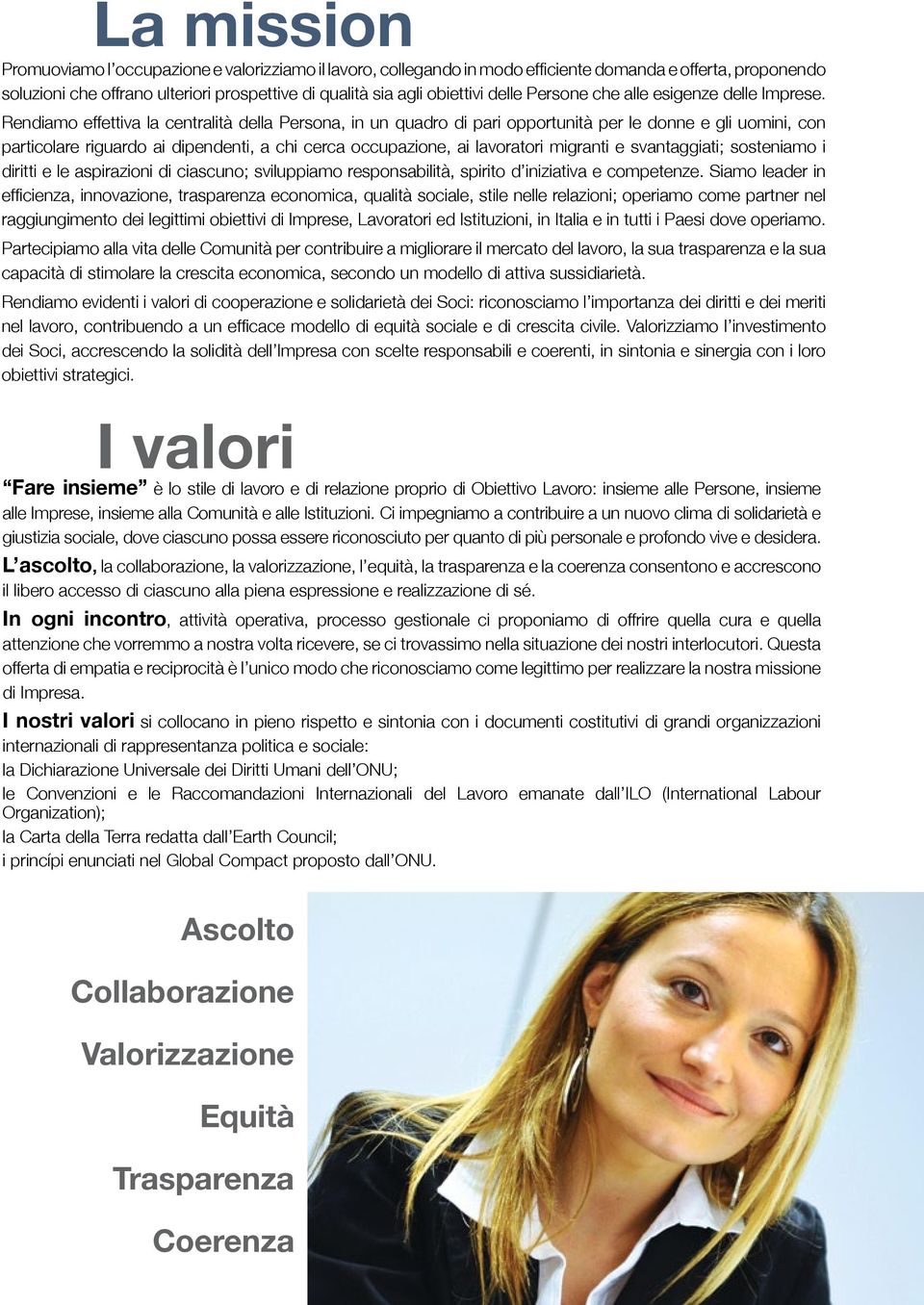 Rendiamo effettiva la centralità della Persona, in un quadro di pari opportunità per le donne e gli uomini, con particolare riguardo ai dipendenti, a chi cerca occupazione, ai lavoratori migranti e