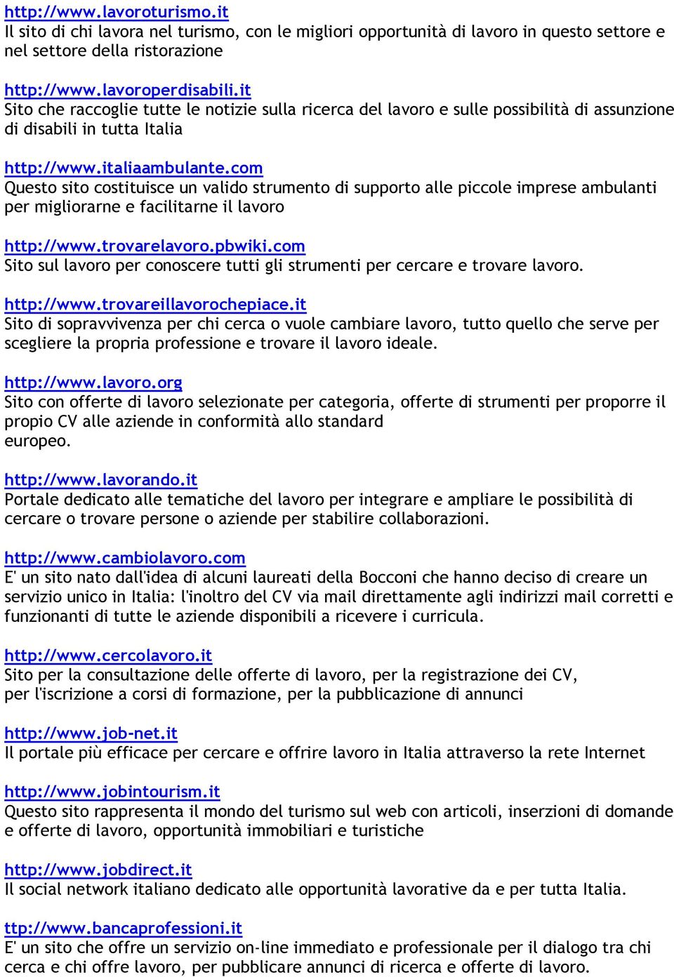 com Questo sito costituisce un valido strumento di supporto alle piccole imprese ambulanti per migliorarne e facilitarne il lavoro http://www.trovarelavoro.pbwiki.