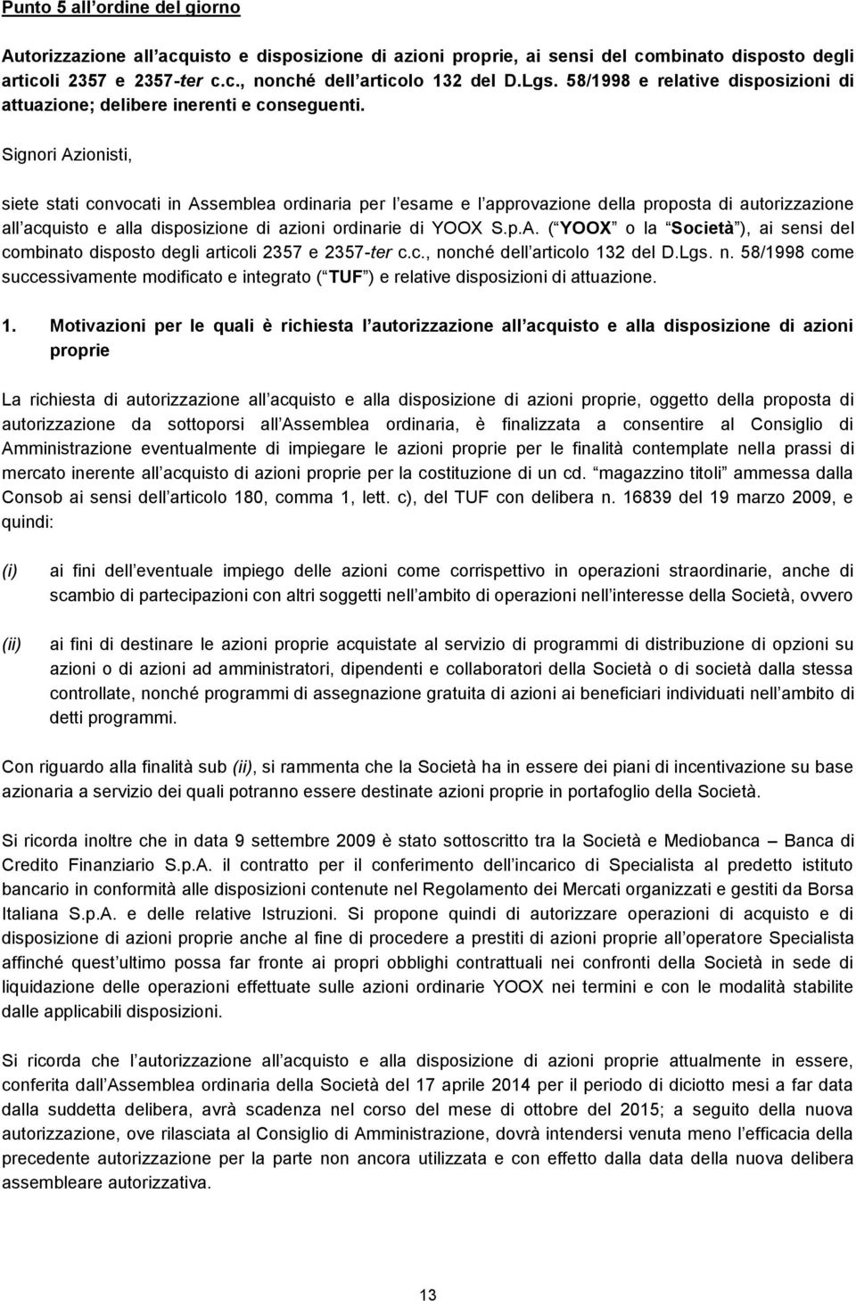 Signori Azionisti, siete stati convocati in Assemblea ordinaria per l esame e l approvazione della proposta di autorizzazione all acquisto e alla disposizione di azioni ordinarie di YOOX S.p.A. ( YOOX o la Società ), ai sensi del combinato disposto degli articoli 2357 e 2357-ter c.