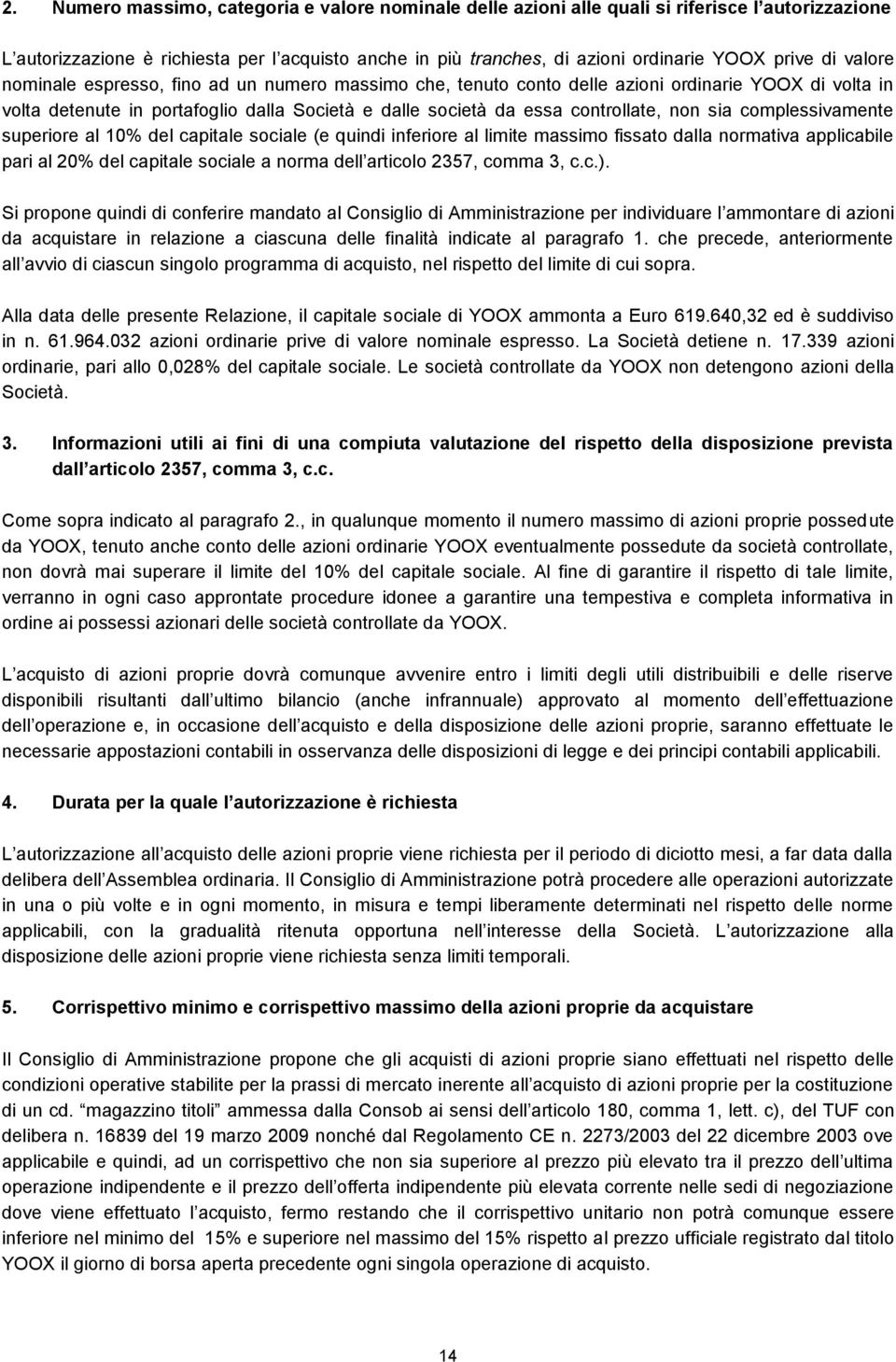 sia complessivamente superiore al 10% del capitale sociale (e quindi inferiore al limite massimo fissato dalla normativa applicabile pari al 20% del capitale sociale a norma dell articolo 2357, comma