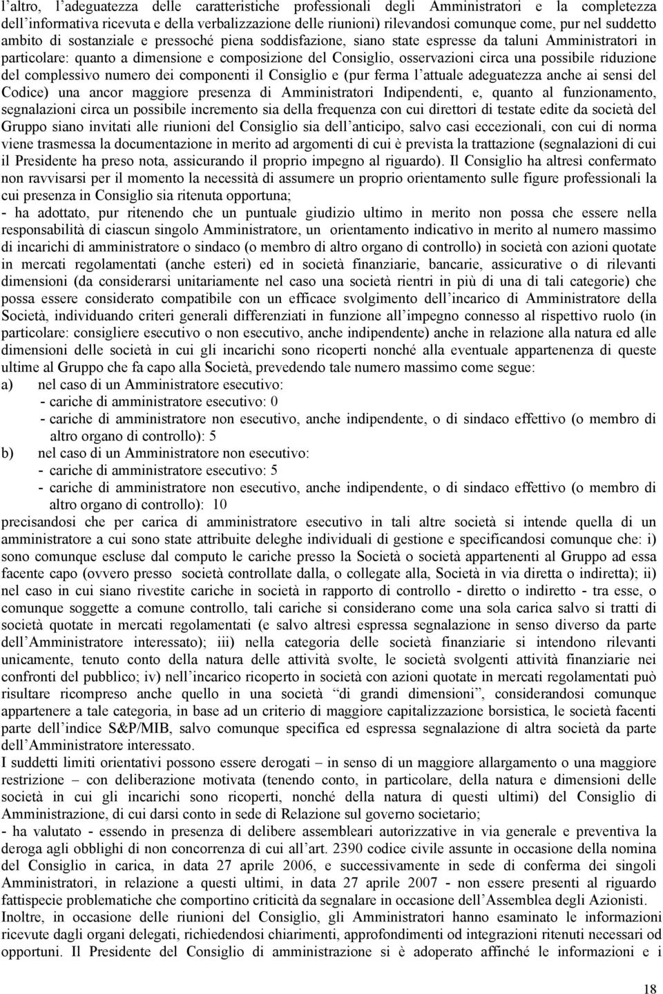 possibile riduzione del complessivo numero dei componenti il Consiglio e (pur ferma l attuale adeguatezza anche ai sensi del Codice) una ancor maggiore presenza di Amministratori Indipendenti, e,