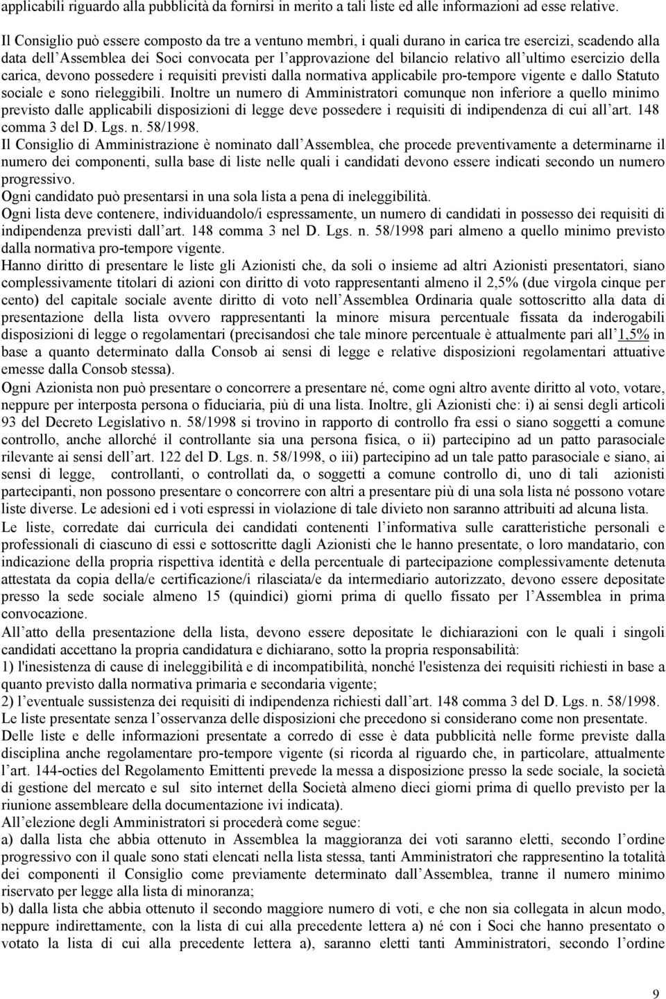 ultimo esercizio della carica, devono possedere i requisiti previsti dalla normativa applicabile pro-tempore vigente e dallo Statuto sociale e sono rieleggibili.