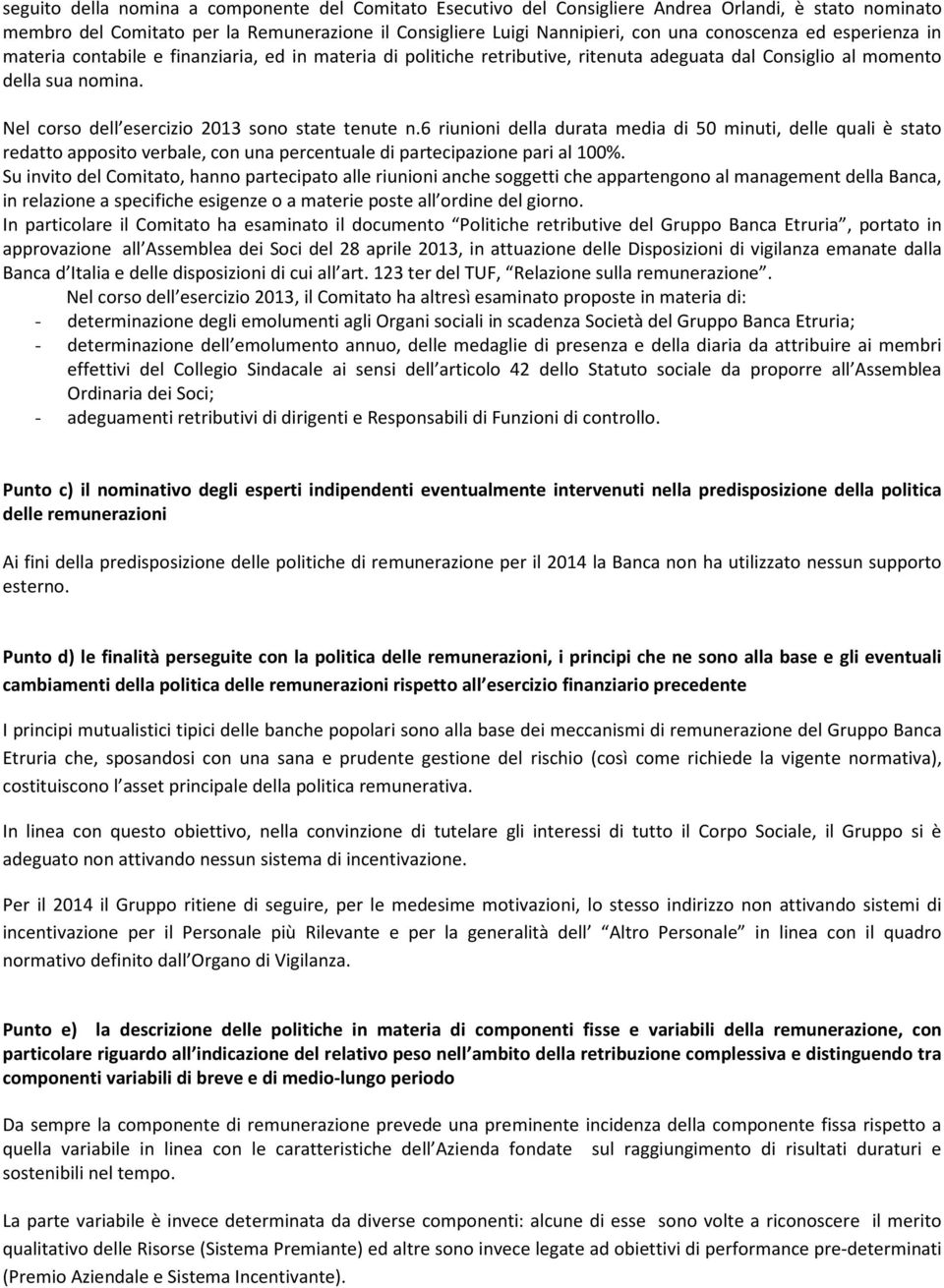 Nel corso dell esercizio 2013 sono state tenute n.6 riunioni della durata media di 50 minuti, delle quali è stato redatto apposito verbale, con una percentuale di partecipazione pari al 100%.