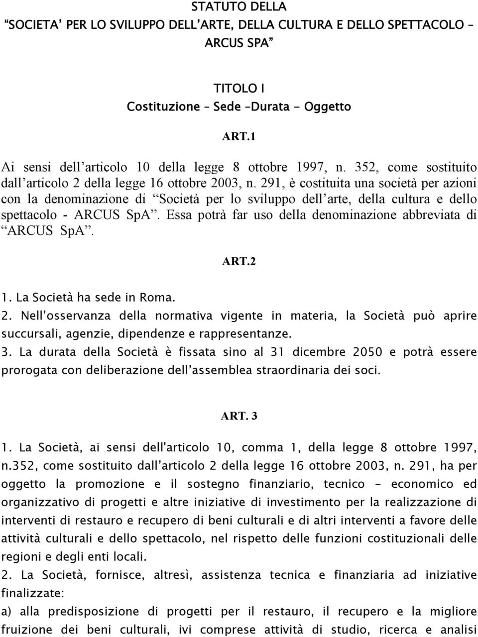 291, è costituita una società per azioni con la denominazione di Società per lo sviluppo dell arte, della cultura e dello spettacolo - ARCUS SpA.