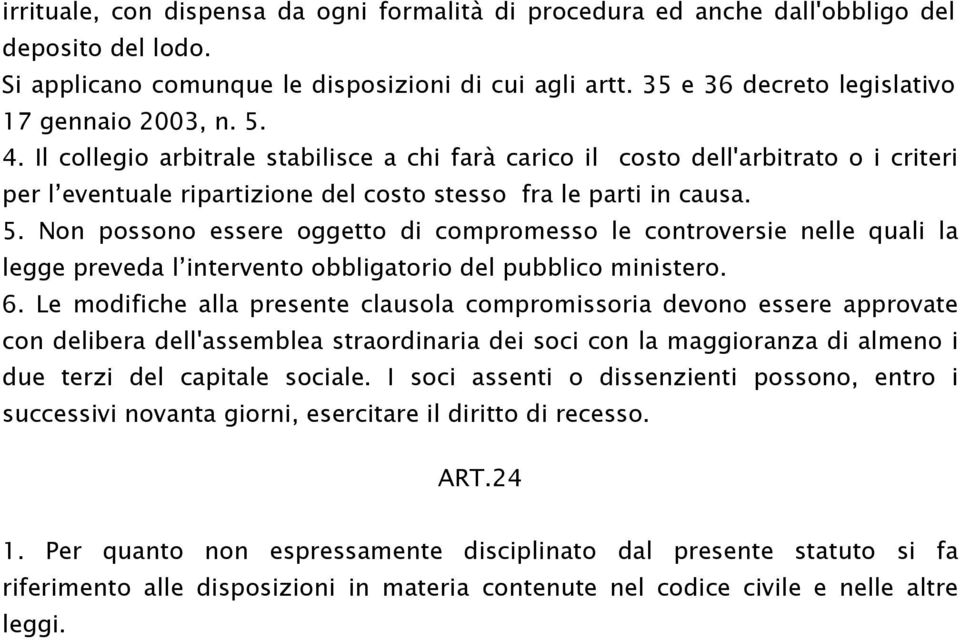 Il collegio arbitrale stabilisce a chi farà carico il costo dell'arbitrato o i criteri per l eventuale ripartizione del costo stesso fra le parti in causa. 5.