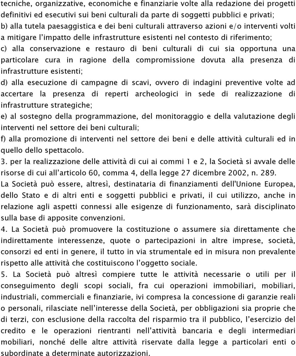 sia opportuna una particolare cura in ragione della compromissione dovuta alla presenza di infrastrutture esistenti; d) alla esecuzione di campagne di scavi, ovvero di indagini preventive volte ad