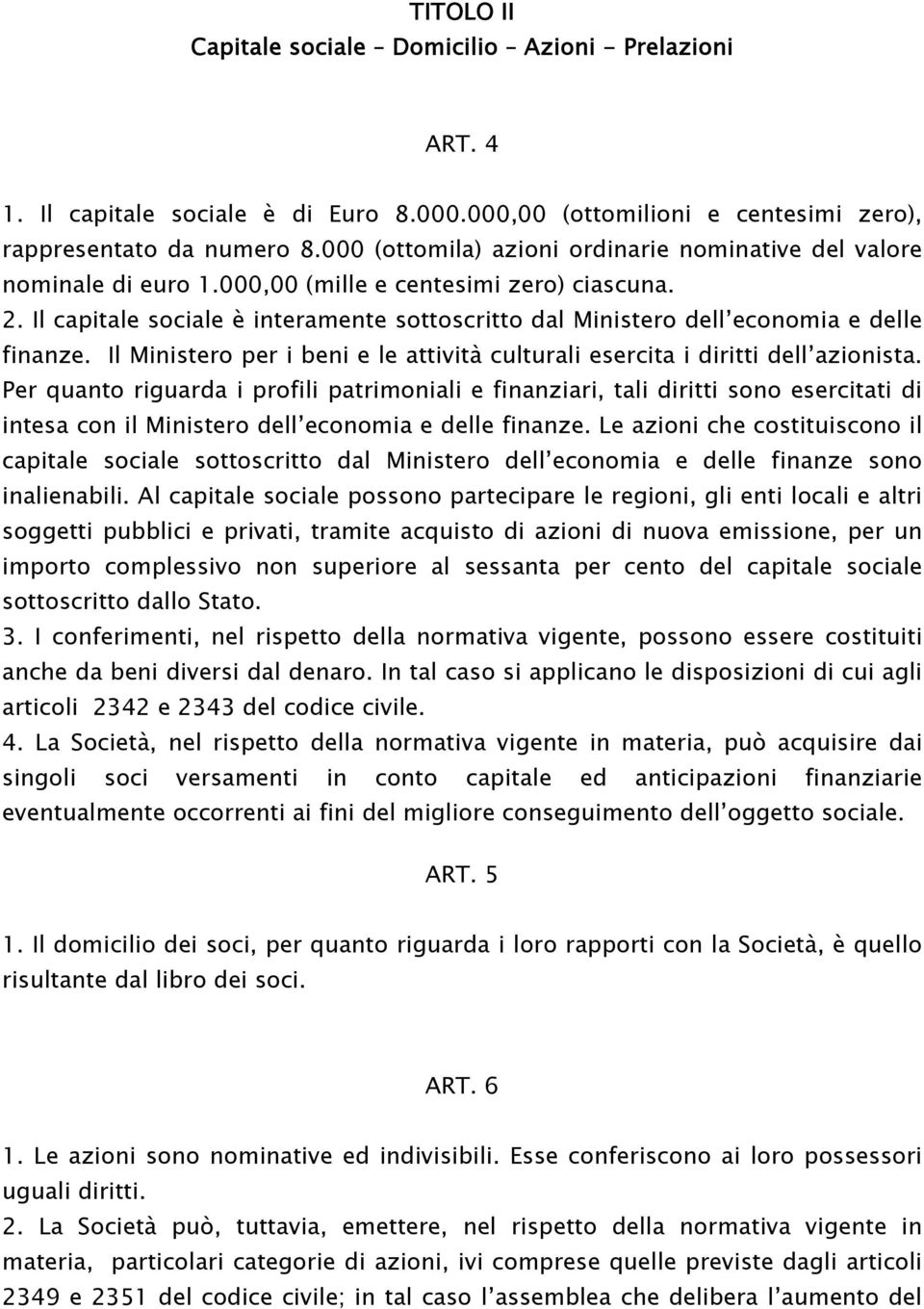 Il capitale sociale è interamente sottoscritto dal Ministero dell economia e delle finanze. Il Ministero per i beni e le attività culturali esercita i diritti dell azionista.