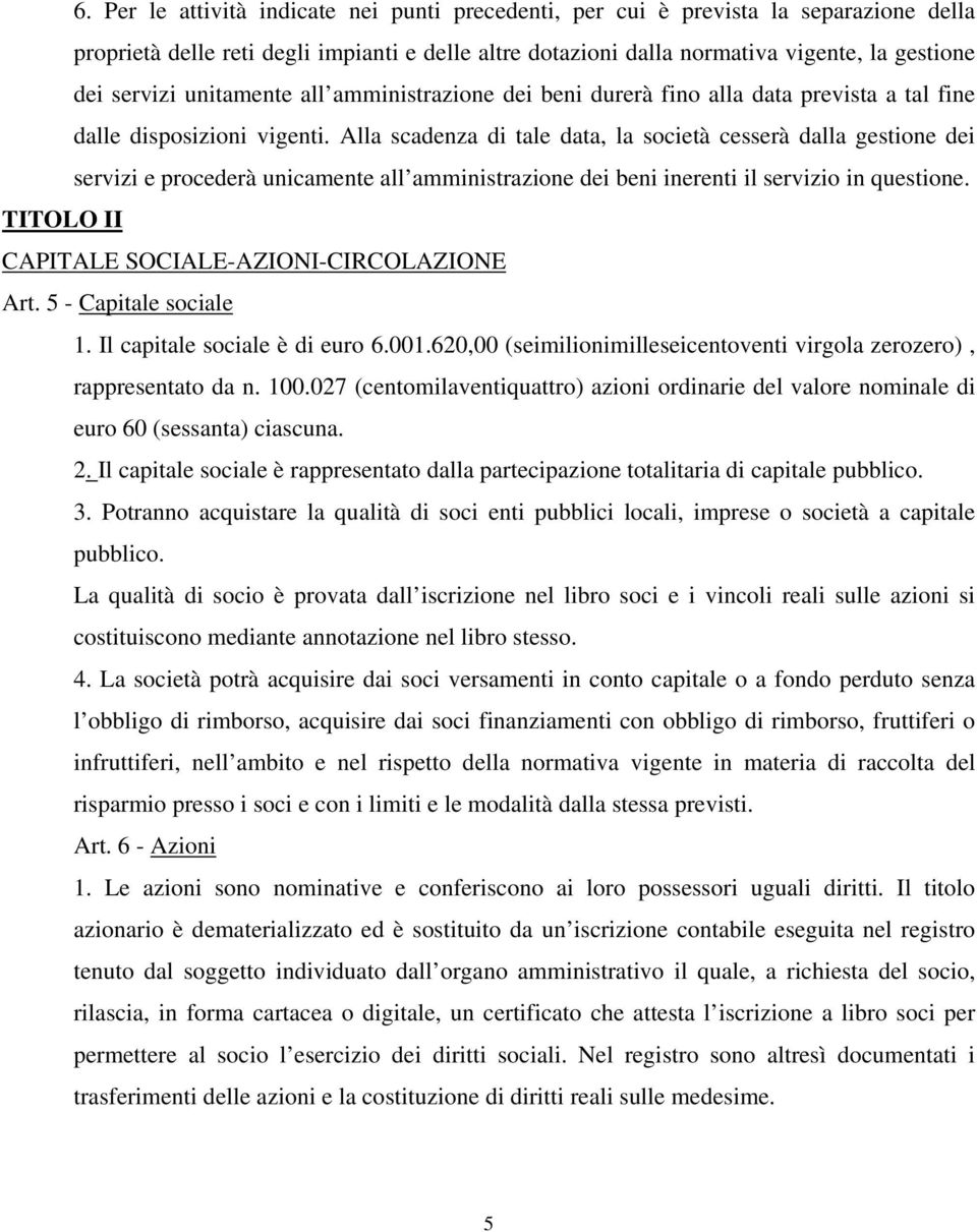 Alla scadenza di tale data, la società cesserà dalla gestione dei servizi e procederà unicamente all amministrazione dei beni inerenti il servizio in questione.