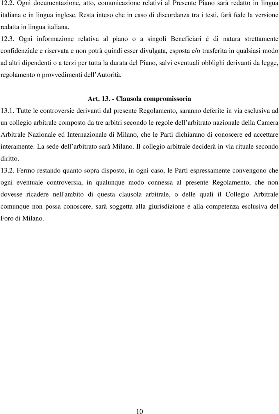 Ogni informazione relativa al piano o a singoli Beneficiari é di natura strettamente confidenziale e riservata e non potrà quindi esser divulgata, esposta e/o trasferita in qualsiasi modo ad altri