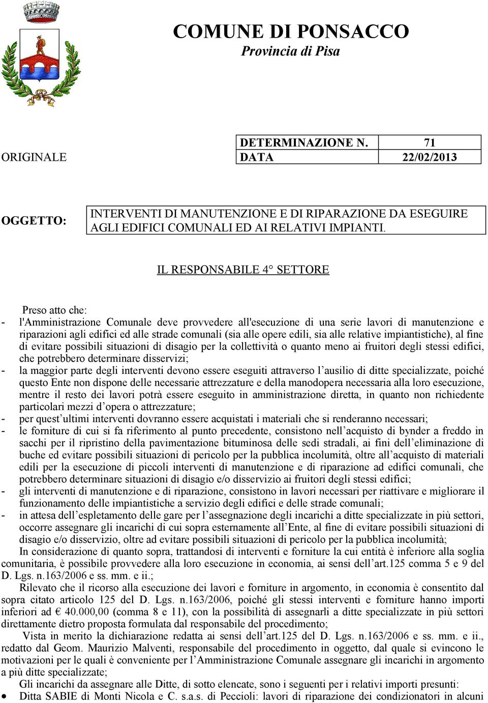 opere edili, sia alle relative impiantistiche), al fine di evitare possibili situazioni di disagio per la collettività o quanto meno ai fruitori degli stessi edifici, che potrebbero determinare