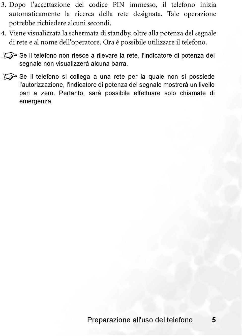 8 Se il telefono non riesce a rilevare la rete, l'indicatore di potenza del segnale non visualizzerà alcuna barra.