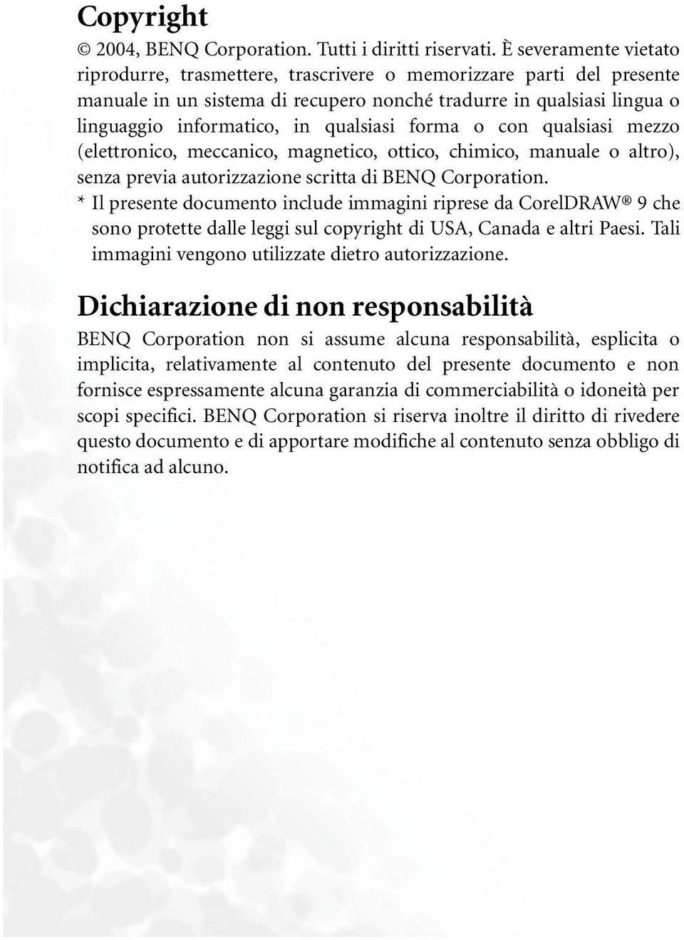 qualsiasi forma o con qualsiasi mezzo (elettronico, meccanico, magnetico, ottico, chimico, manuale o altro), senza previa autorizzazione scritta di BENQ Corporation.