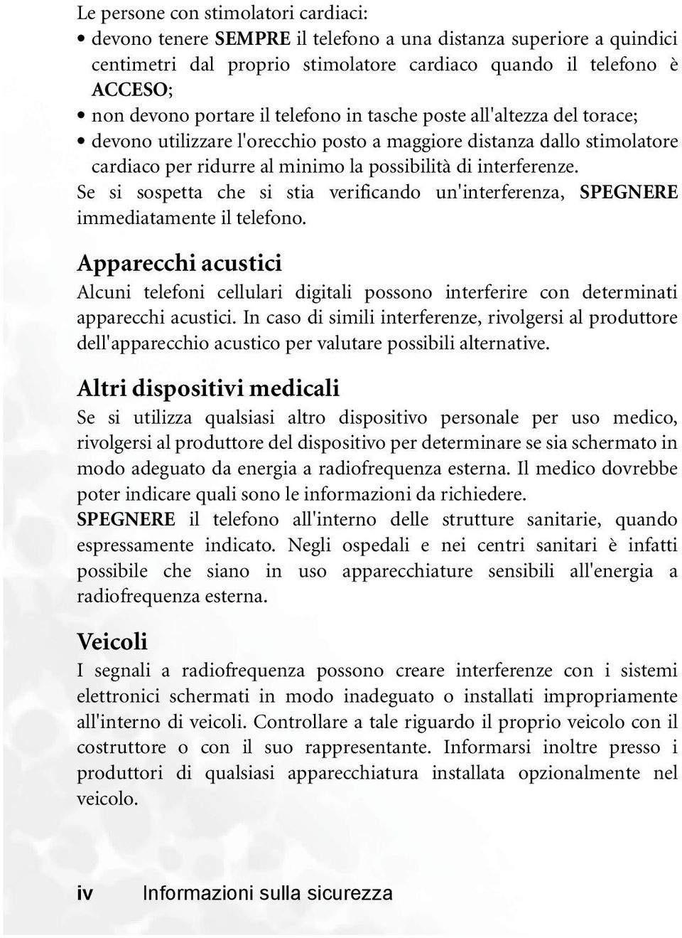 Se si sospetta che si stia verificando un'interferenza, SPEGNERE immediatamente il telefono.