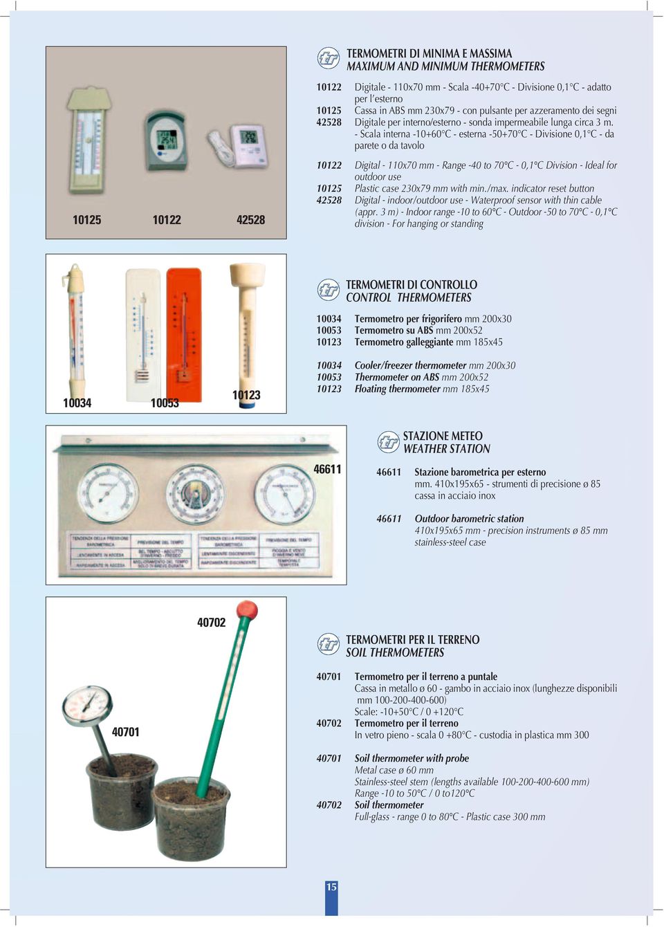 - Scala interna -10+60 C - esterna -50+70 C - Divisione 0,1 C - da parete o da tavolo 10122 Digital - 110x70 mm - Range -40 to 70 C - 0,1 C Division - Ideal for outdoor use 10125 Plastic case 230x79
