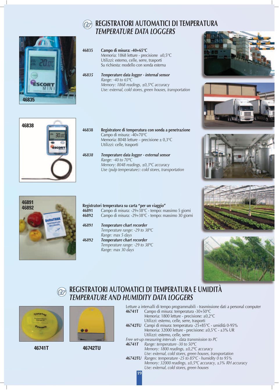 46838 46838 Registratore di temperatura con sonda a penetrazione Campo di misura: -40+70 C Memoria: 8048 letture precisione ± 0,3 C Utilizzi: celle, trasporti 46838 Temperature data logger - external