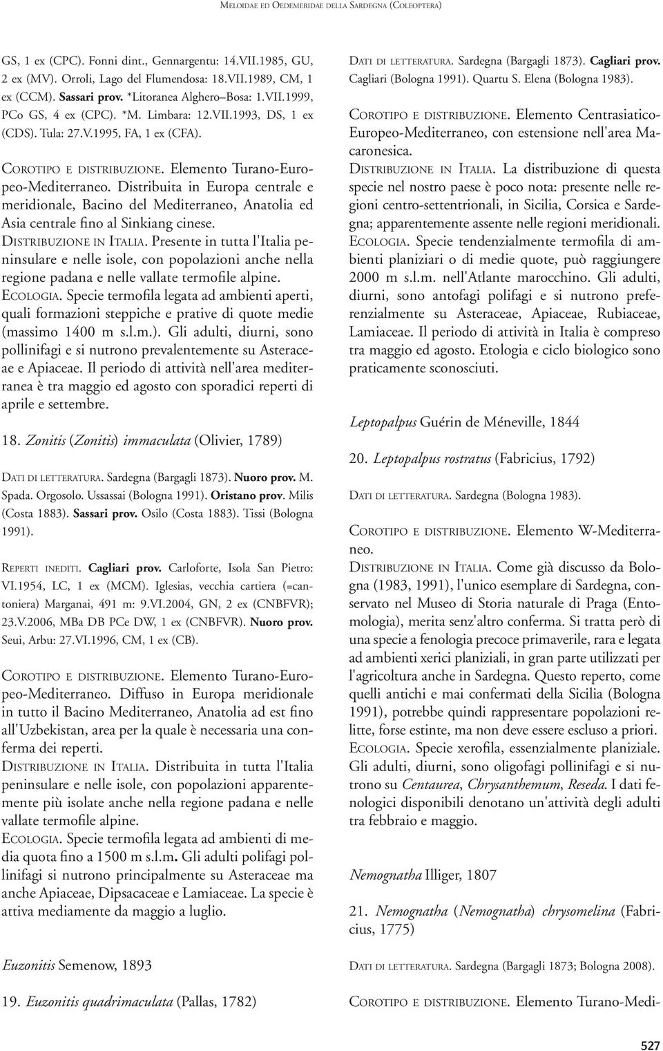 Distribuita in Europa centrale e meridionale, Bacino del Mediterraneo, Anatolia ed Asia centrale fino al Sinkiang cinese. Distribuzione in Italia.