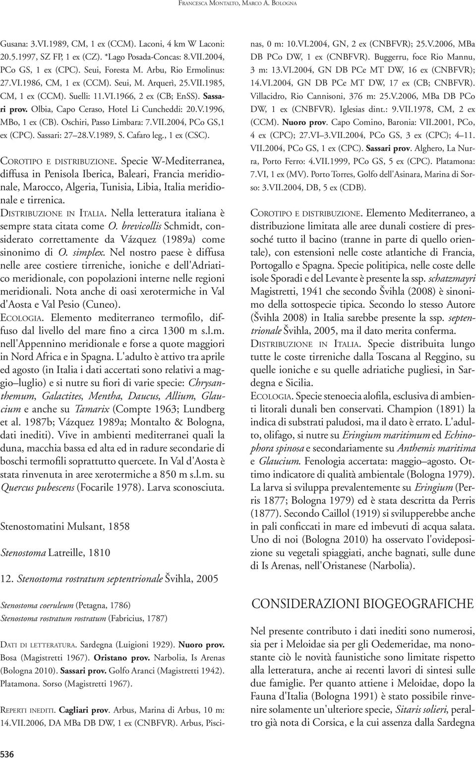Oschiri, Passo Limbara: 7.VII.2004, PCo GS,1 ex (CPC). Sassari: 27 28.V.1989, S. Cafaro leg., 1 ex (CSC). Corotipo e distribuzione.