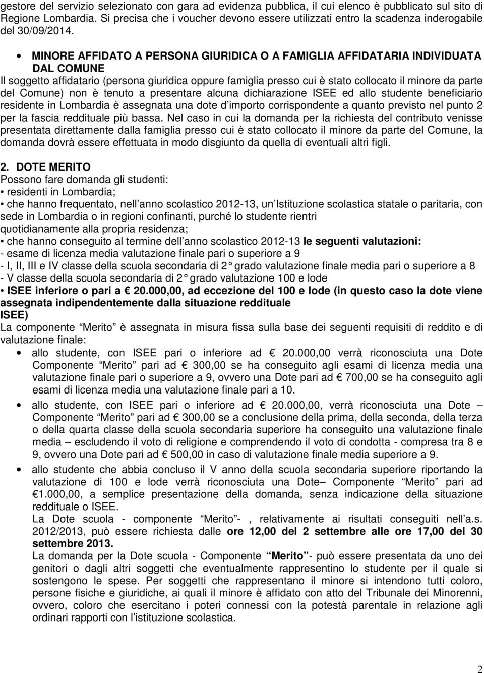 MINORE AFFIDATO A PERSONA GIURIDICA O A FAMIGLIA AFFIDATARIA INDIVIDUATA DAL COMUNE Il soggetto affidatario (persona giuridica oppure famiglia presso cui è stato collocato il minore da parte del