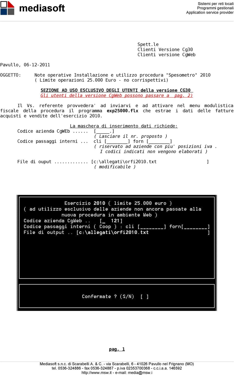 referente provvedera' ad inviarvi e ad attivare nel menu modulistica fiscale della procedura il programma exp25000.flx che estrae i dati delle fatture acquisti e vendite dell'esercizio 2010.