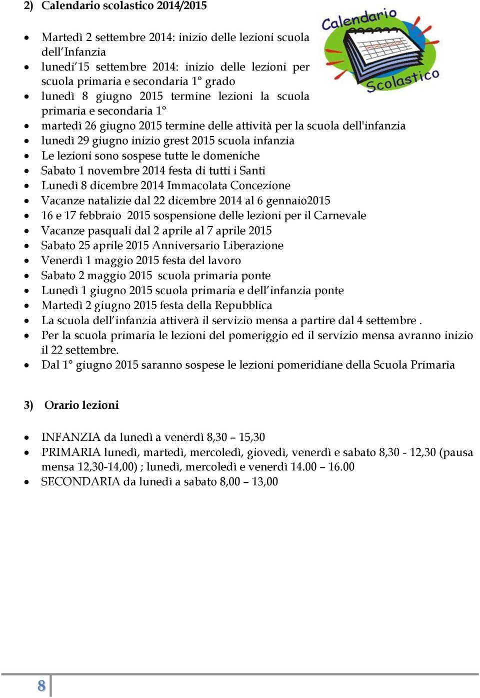 sono sospese tutte le domeniche Sabato 1 novembre 2014 festa di tutti i Santi Lunedì 8 dicembre 2014 Immacolata Concezione Vacanze natalizie dal 22 dicembre 2014 al 6 gennaio2015 16 e 17 febbraio