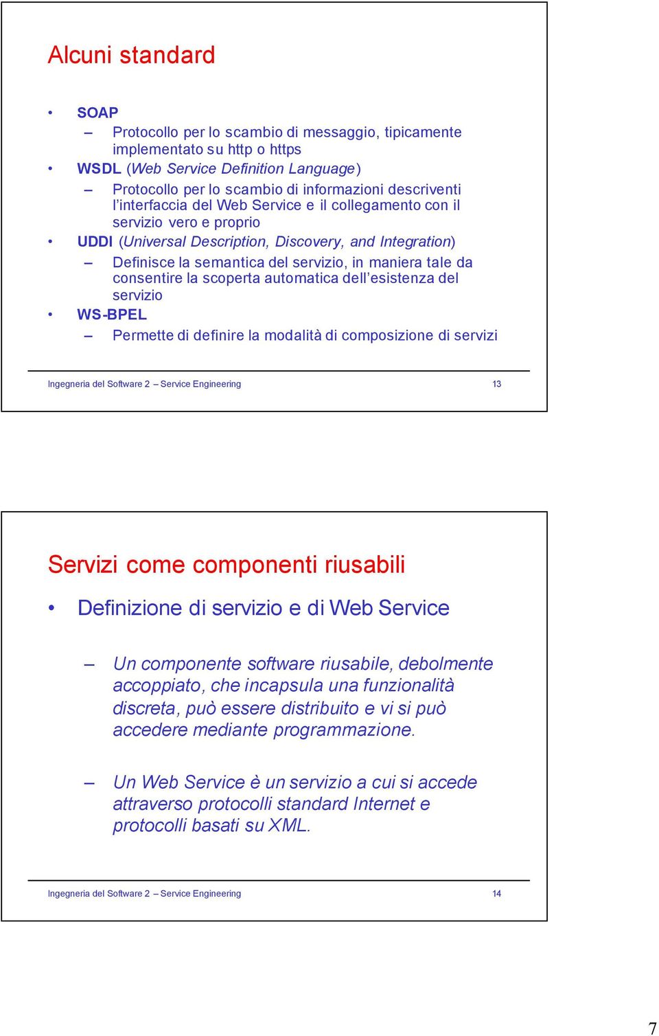 consentire la scoperta automatica dell esistenza del servizio WS-BPEL Permette di definire la modalità di composizione di servizi Ingegneria del Software 2 Service Engineering 13 Servizi come
