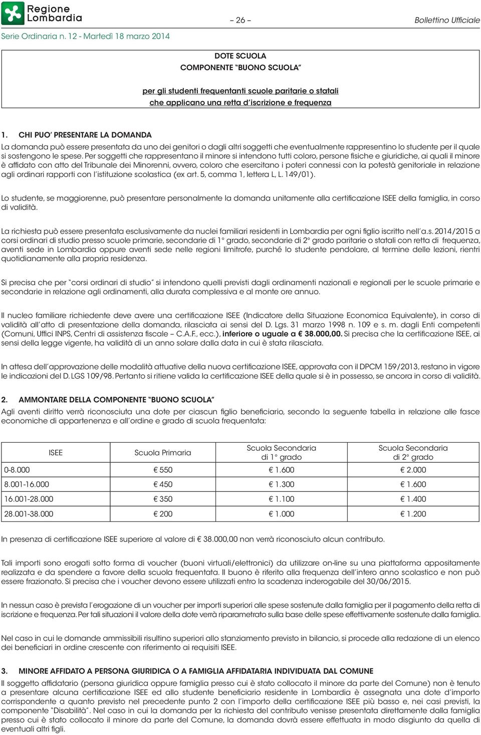 Per soggetti che rappresentano il minore si intendono tutti coloro, persone fisiche e giuridiche, ai quali il minore è affidato con atto del Tribunale dei Minorenni, ovvero, coloro che esercitano i