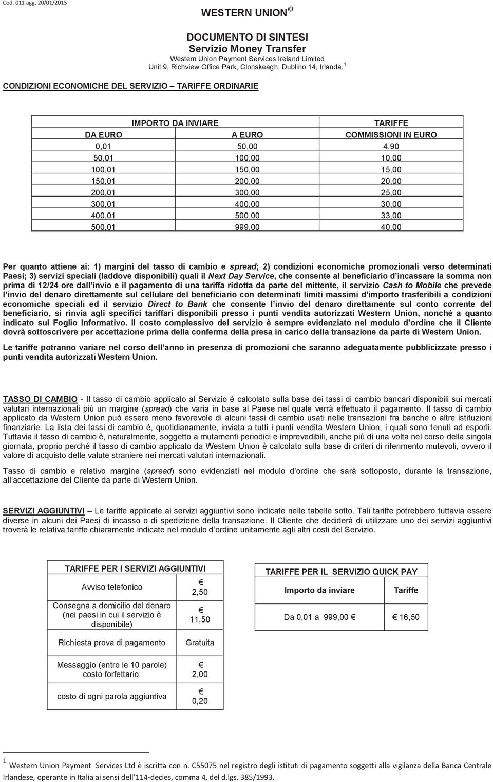 attiene ai: 1) margini del tasso di cambio e spread; 2) condizioni economiche promozionali verso determinati Paesi; 3) servizi speciali (laddove disponibili) quali il Next Day Service, che consente