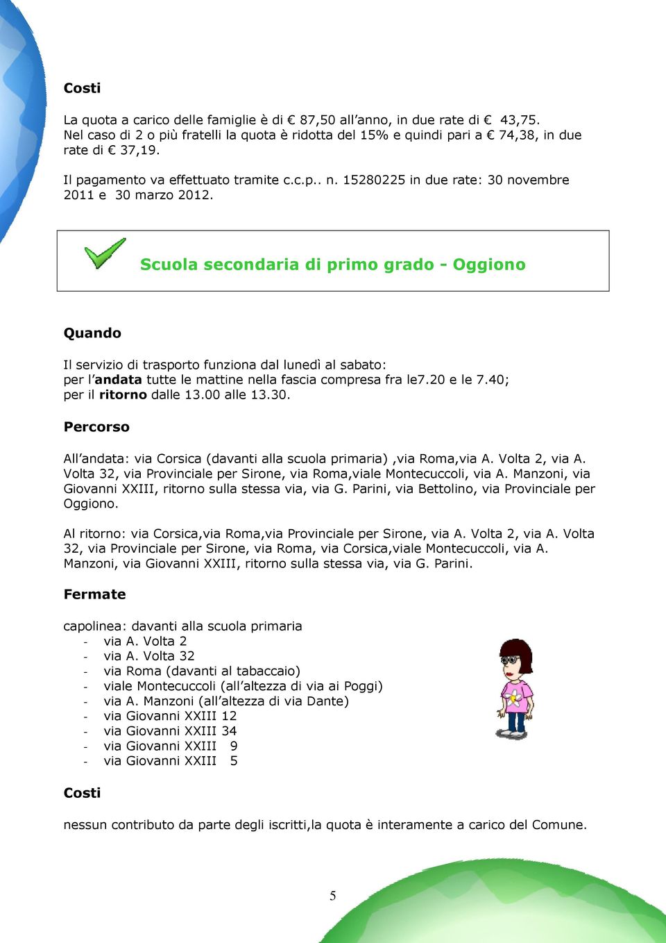 Scuola secondaria di primo grado - Oggiono Quando Il servizio di trasporto funziona dal lunedì al sabato: per l andata tutte le mattine nella fascia compresa fra le7.20 e le 7.