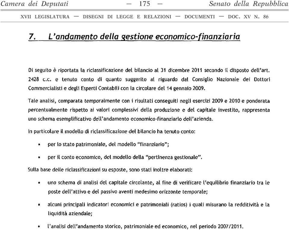 Tale analisi, comparata temporalmente con i risultati conseguiti negli esercizi 2009 e 2010 e ponderata percentualmente rispetto ai valori complessivi della produzione e del capitale investito,