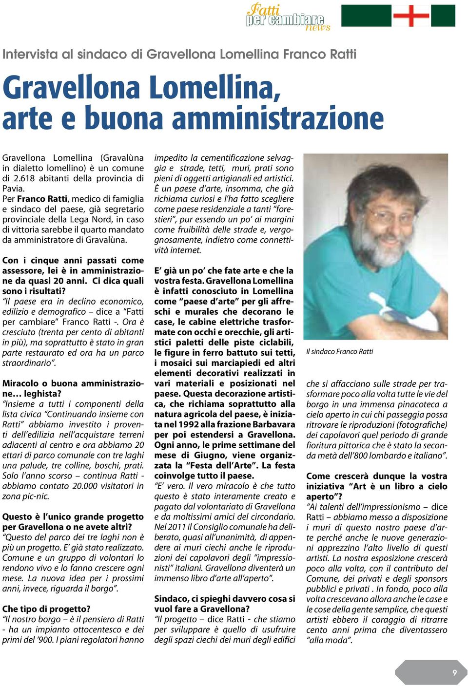 Per Franco Ratti, medico di famiglia e sindaco del paese, già segretario provinciale della Lega Nord, in caso di vittoria sarebbe il quarto mandato da amministratore di Gravalùna.