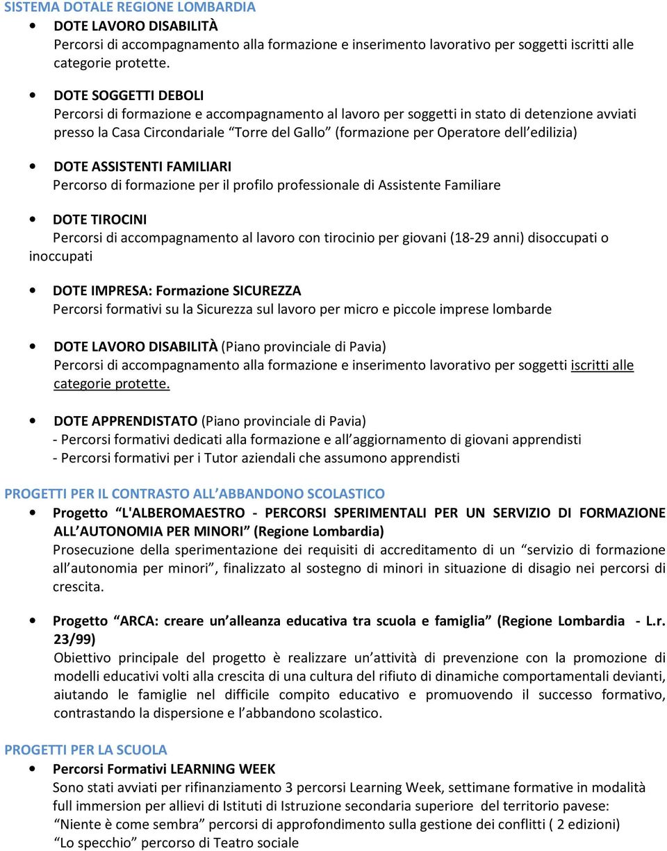 edilizia) DOTE ASSISTENTI FAMILIARI Percorso di formazione per il profilo professionale di Assistente Familiare DOTE TIROCINI Percorsi di accompagnamento al lavoro con tirocinio per giovani (18-29