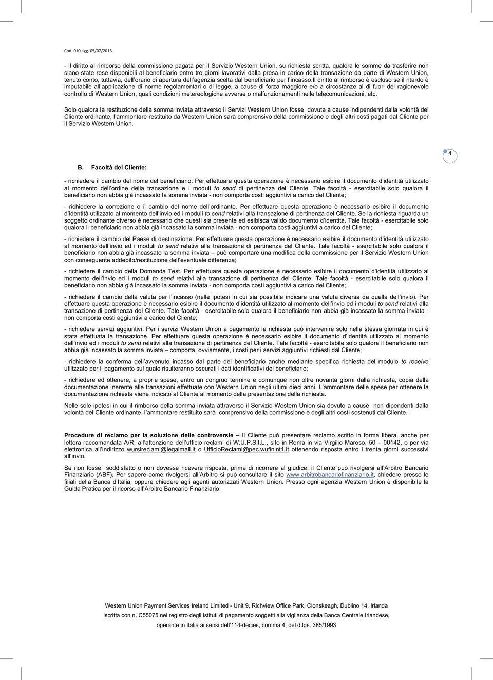 il diritto al rimborso è escluso se il ritardo è imputabile all applicazione di norme regolamentari o di legge, a cause di forza maggiore e/o a circostanze al di fuori del ragionevole controllo di