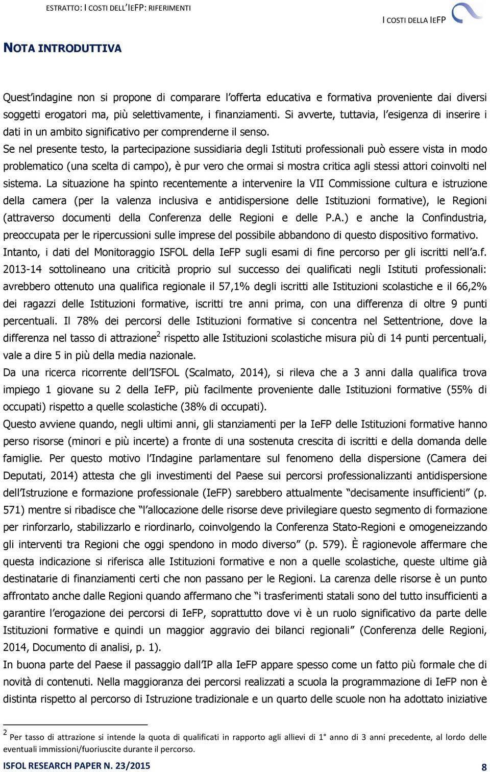 Se nel presente testo, la partecipazione sussidiaria degli Istituti professionali può essere vista in modo problematico (una scelta di campo), è pur vero che ormai si mostra critica agli stessi