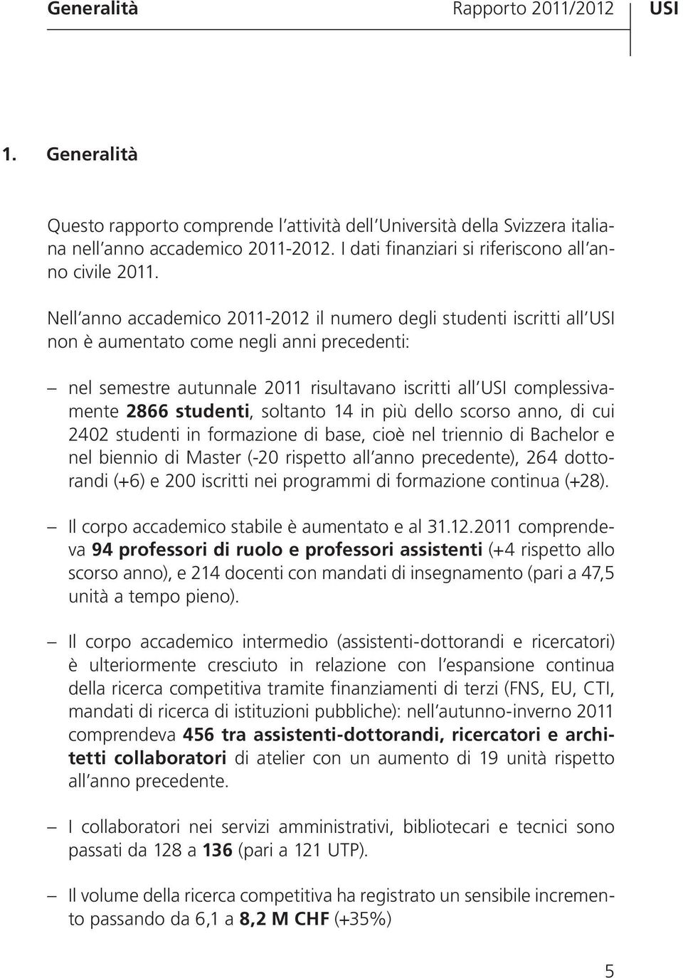 Nell anno accademico 2011-2012 il numero degli studenti iscritti all non è aumentato come negli anni precedenti: nel semestre autunnale 2011 risultavano iscritti all complessivamente 2866 studenti,