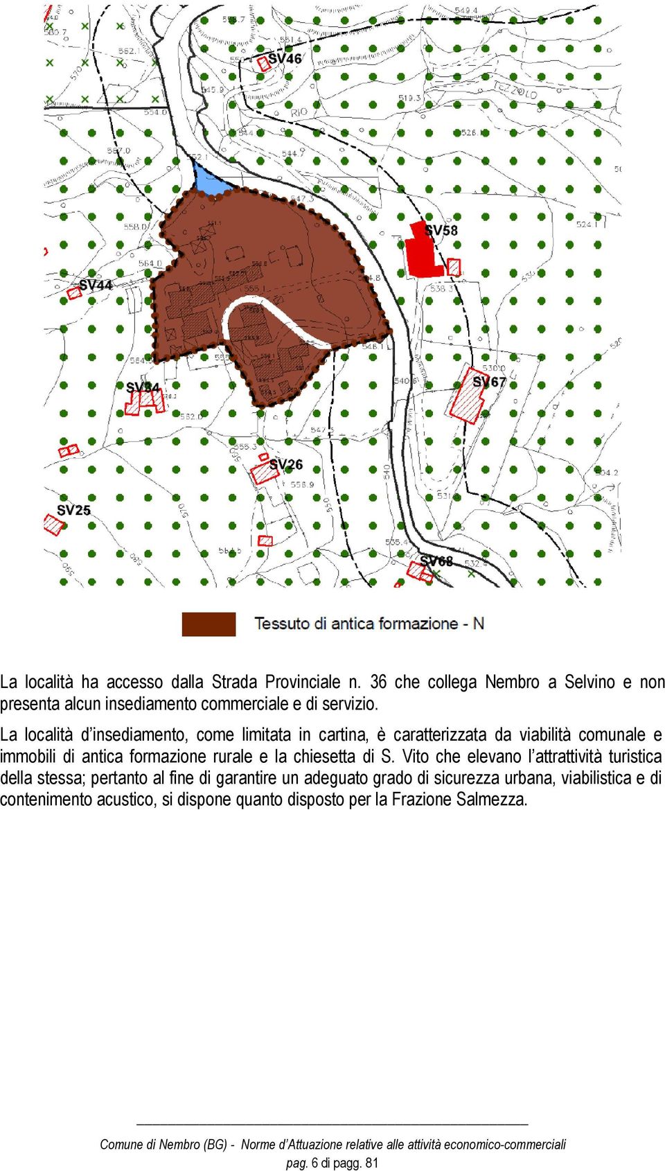 La località d insediamento, come limitata in cartina, è caratterizzata da viabilità comunale e immobili di antica formazione rurale e