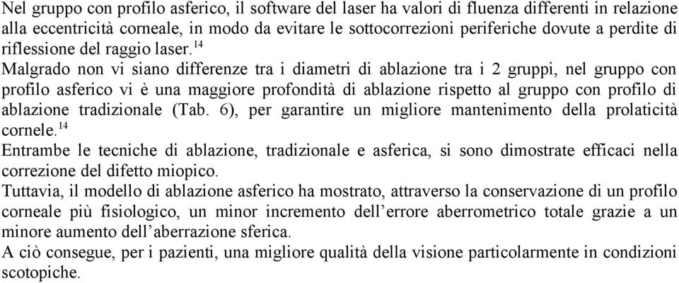 14 Malgrado non vi siano differenze tra i diametri di ablazione tra i 2 gruppi, nel gruppo con profilo asferico vi è una maggiore profondità di ablazione rispetto al gruppo con profilo di ablazione