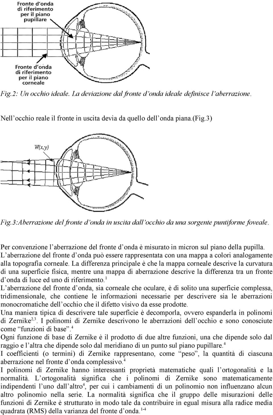 L aberrazione del fronte d onda può essere rappresentata con una mappa a colori analogamente alla topografia corneale.